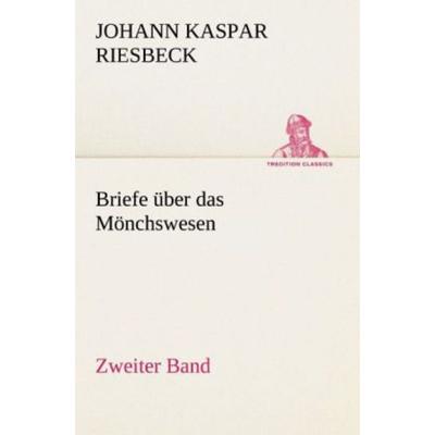 Briefe über das Mönchswesen - Zweiter Band, Taschenbuch von Johann Kaspar Riesbeck, Tredition, 978-3-8424-7071-2