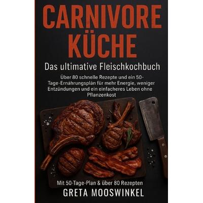 Kochbücher / Carnivore Küche: das Ultimative Fleischkochbuch, Taschenbuch von Greta Mooswinkel, Epubli, 978-3-8197-9215-1