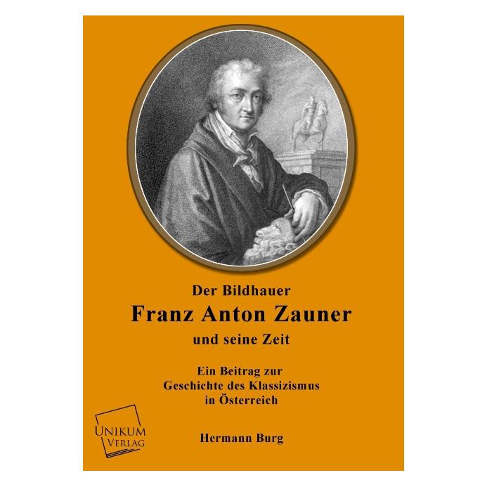 Unikum Der Bildhauer Franz Anton Zauner und seine Zeit (Deutsch, Softcover, Hermann Burg) (7559346)
