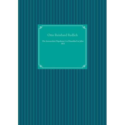 Die Anwesenheit Napoleons I. in Düsseldorf im Jahre 1811, Gebundene Ausgabe von Otto Reinhard Redlich, BoD – Books on Demand, 978-3-7504-1882-0