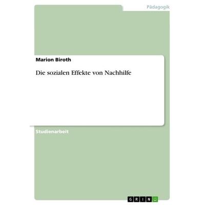 Die sozialen Effekte von Nachhilfe, Taschenbuch von Marion Biroth, GRIN, 978-3-640-26366-0