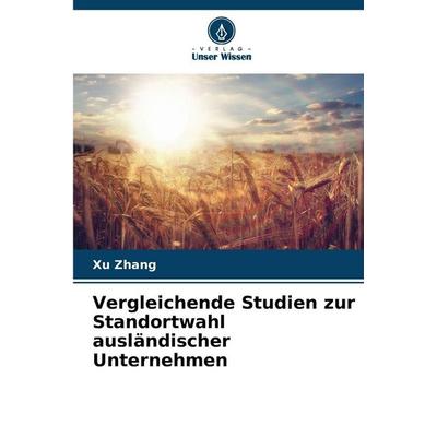Vergleichende Studien zur Standortwahl ausländischer Unternehmen, Taschenbuch von Xu Zhang, Verlag Unser Wissen, 978-620-9-36146-3