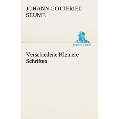 Verschiedene Kleinere Schriften, Taschenbuch von Johann Gottfried Seume, Tredition, 978-3-8472-3842-3