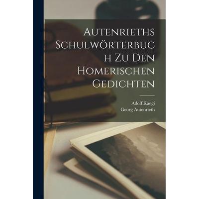 Autenrieths Schulwörterbuch Zu Den Homerischen Gedichten, Taschenbuch von Georg Autenrieth,Adolf Kaegi, Legare Street Press, 978-1-01-834492-8
