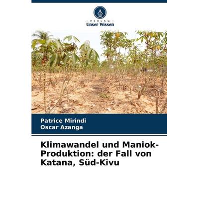 Klimawandel und Maniok-Produktion: der Fall von Katana, Süd-Kivu, Taschenbuch von Patrice Mirindi,Oscar Azanga, Verlag Unser Wissen, 978-620-4-44778-0