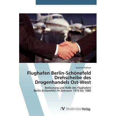 Flughafen Berlin-Schönefeld Drehscheibe des Drogenhandels Ost-West, Taschenbuch von Susanne Fechner, AV Akademikerverlag, 978-3-639-78775-7