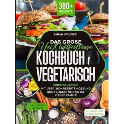 Das große Heißluftfritteuse Kochbuch Vegetarisch, Gebundene Ausgabe von Sarah Wagner, Bookmundo, 978-94-037-6288-3
