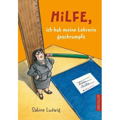 Hilfe, ich hab meine Lehrerin geschrumpft, Gebundene Ausgabe von Sabine Ludwig, Dressler, 978-3-7915-1198-6