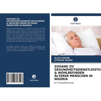 Zugang Zu Gesundheitsdienstleistungen & Wohlbefinden Älterer Menschen in Nigeria, Taschenbuch von Elias Wahab,Uthman Idowu, Verlag Unser Wissen,