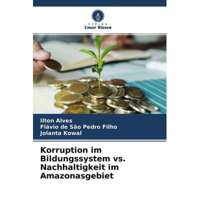 Korruption im Bildungssystem vs. Nachhaltigkeit im Amazonasgebiet, Taschenbuch von Ilton Alves,Flávio de São Pedro Filho,Jolanta Kowal, Verlag Unser
