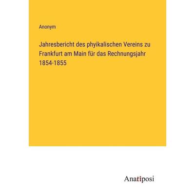 Jahresbericht des phyikalischen Vereins zu Frankfurt am Main für das Rechnungsjahr 1854-1855, Taschenbuch von Anonym, Anatiposi Verlag,