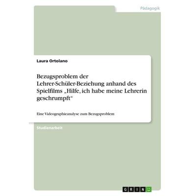 Bezugsproblem der Lehrer-Schüler-Beziehung anhand des Spielfilms 'Hilfe; ich habe meine Lehrerin geschrumpft'; Taschenbuch von Laura Ortolano, GRIN,