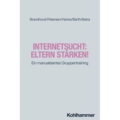 Internetsucht: Eltern stärken!, Taschenbuch von Isabel Brandhorst,Kay Uwe Petersen,Sarah Hanke,Gottfried Barth,Anil Batra, Kohlhammer,