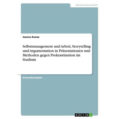 Selbstmanagement und Arbeit, Storytelling und Argumentation in Präsentationen und Methoden gegen Prokrastination im Studium, Taschenbuch von Jessica