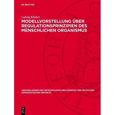 Modellvorstellung über Regulationsprinzipien des menschlichen Organismus, Gebundene Ausgabe von Ludwig Klinker, De Gruyter, 978-3-11-278650-5