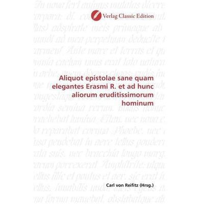 Aliquot epistolae sane quam elegantes Erasmi R. et ad hunc aliorum eruditissimorum hominum, Taschenbuch von , Verlag Classic Edition,