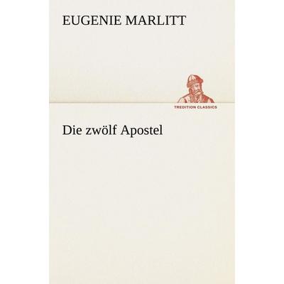 Die zwölf Apostel, Taschenbuch von Eugenie Marlitt, Tredition, 978-3-8424-0914-9