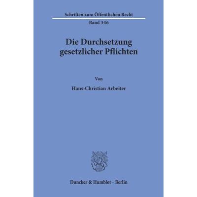 Die Durchsetzung gesetzlicher Pflichten., Taschenbuch von Hans-Christian Arbeiter, Duncker & Humblot, 978-3-428-04154-1
