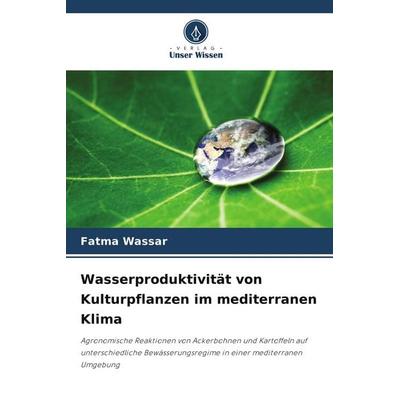 Wasserproduktivität von Kulturpflanzen im mediterranen Klima, Taschenbuch von Fatma Wassar, Verlag Unser Wissen