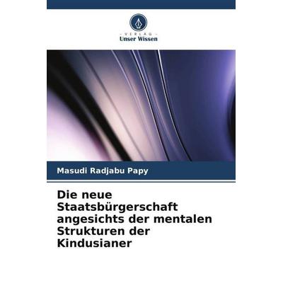 Die neue Staatsbürgerschaft angesichts der mentalen Strukturen der Kindusianer, Taschenbuch von Masudi Radjabu Papy, Verlag Unser Wissen,