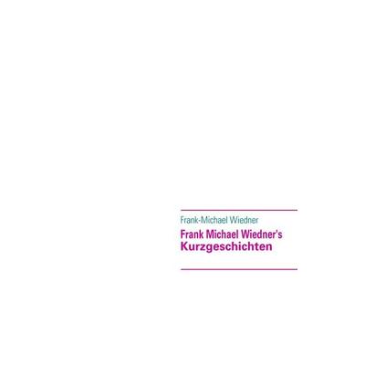 Frank Michael Wiedner's; Taschenbuch von Frank-Michael Wiedner, BoD – Books on Demand, 978-3-8370-5594-8