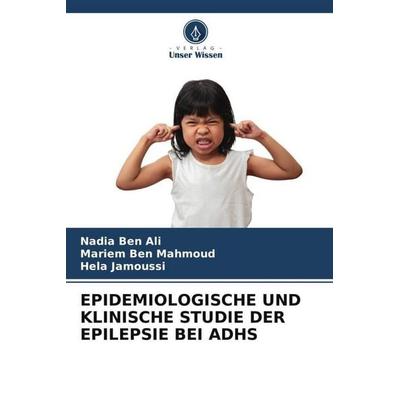 EPIDEMIOLOGISCHE UND KLINISCHE STUDIE DER EPILEPSIE BEI ADHS, Taschenbuch von Nadia Ben Ali,Mariem Ben Mahmoud,Hela Jamoussi, Verlag Unser Wissen,