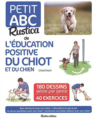 Petit abc Rustica de l'éducation positive du chiot et du chien : 180 dessins geste par geste, 40 exercices : bien démarrer avec son chiot, l'éducation en pas à pas, la vie au quotidien avec son chien, construire une belle relation avec son chien - Preis v