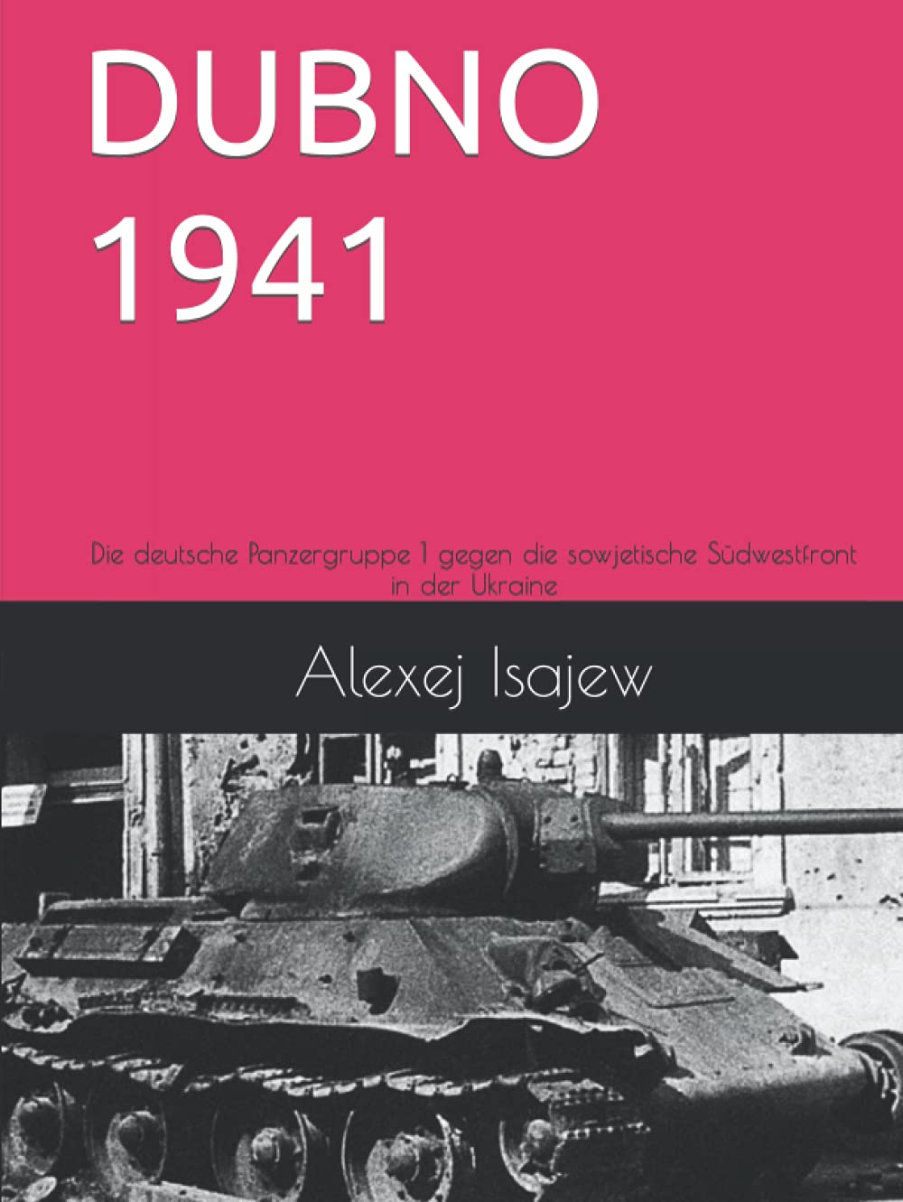 Alexej Isajew - DUBNO 1941: Die deutsche Panzergruppe 1 gegen die sowjetische Südwestfront in der Ukraine (Der 2. Weltkrieg an der Ostfront, Band 1) - Preis vom 12.10.2026 11:37:12 h