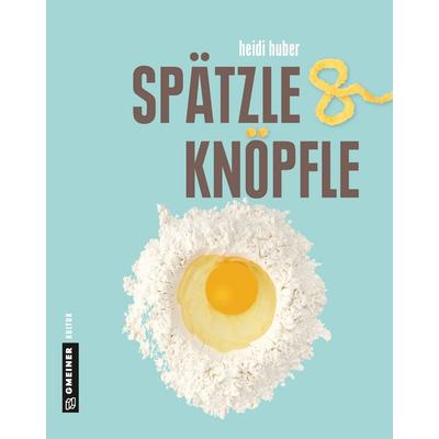 Spätzle und Knöpfle, Gebundene Ausgabe von Heidi Huber, Gmeiner-Verlag