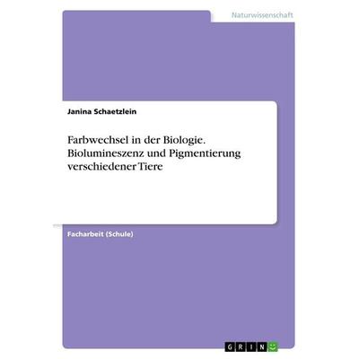 Farbwechsel in der Biologie. Biolumineszenz und Pigmentierung verschiedener Tiere, Taschenbuch von Janina Schaetzlein, GRIN, 978-3-668-91168-0