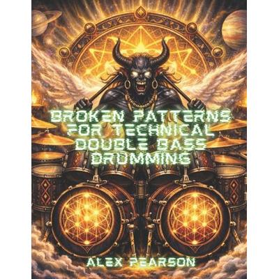 Broken Patterns For Technical Double Bass Drumming, Taschenbuch von Alex Pearson, Lisa Nicole Publishing