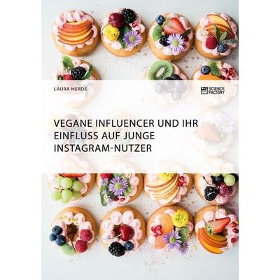 Vegane Influencer und ihr Einfluss auf junge Instagram-Nutzer, Taschenbuch von Laura Herde, ScienceFactory, 978-3-95687-585-4