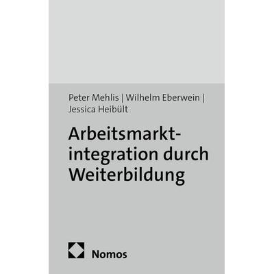 Arbeitsmarktintegration durch Weiterbildung, Taschenbuch von Peter Mehlis,Wilhelm Eberwein,Jessica Heibült, Edition Sigma, 978-3-8360-8752-0