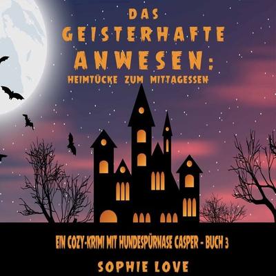 Das Geisterhafte Anwesen: Heimtücke zum Mittagessen (Ein Cozy-Krimi mit Hundespürnase Casper — Buch 3) - Sophie Love, Audio, 9781094318547