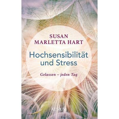 Hochsensibilität und Stress, Taschenbuch von Susan Marletta Hart, Aurum in Kamphausen Media GmbH, 978-3-95883-218-3