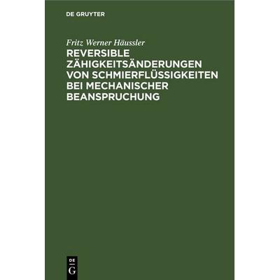 Reversible Zähigkeitsänderungen von Schmierflüssigkeiten bei mechanischer Beanspruchung, Gebundene Ausgabe von Fritz Werner Häussler, De Gruyter,