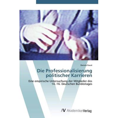 Die Professionalisierung politischer Karrieren, Taschenbuch von Dennis Faust, AV Akademikerverlag, 978-3-639-43020-2