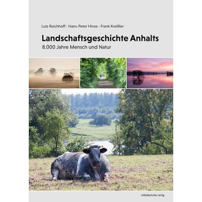 Landschaftsgeschichte Anhalts, Gebundene Ausgabe von Lutz Reichhoff,Hans-Peter Hinze,Frank Kreissler, Mitteldeutscher verlag, 978-3-96311-890-6