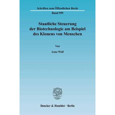 Staatliche Steuerung der Biotechnologie am Beispiel des Klonens von Menschen., Taschenbuch von Anne Wolf, Duncker & Humblot, 978-3-428-11705-5