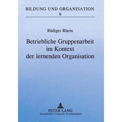 Betriebliche Gruppenarbeit im Kontext der lernenden Organisation, Taschenbuch von Rüdiger Rhein, Peter Lang GmbH, Internationaler Verlag der