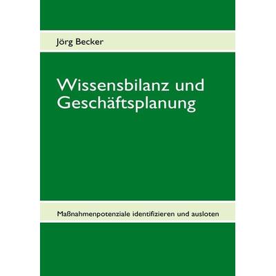 Wissensbilanz und Geschäftsplanung, Gebundene Ausgabe von Jörg Becker, BoD – Books on Demand, 978-3-8370-7564-9