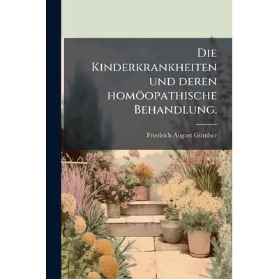 Die Kinderkrankheiten und deren homÃ¶opathische Behandlung., Taschenbuch von Friedrich August Günther, Gale ECCO, Print Editions, 978-1-02-452424-6