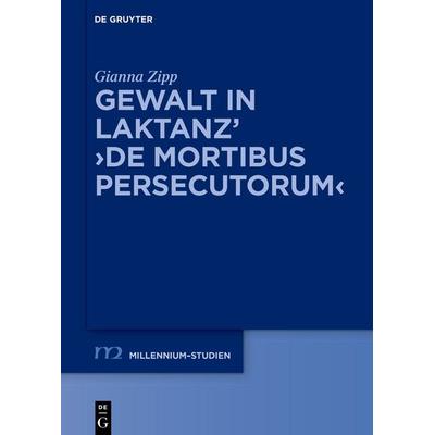 Gewalt in Laktanz’ ›De mortibus persecutorum‹, Gebundene Ausgabe von Gianna Zipp, De Gruyter, 978-3-11-074066-0