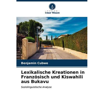 Lexikalische Kreationen in Französisch und Kiswahili aus Bukavu, Taschenbuch von Benjamin Cubwe, Verlag Unser Wissen, 978-620-6-88725-6