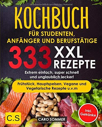 Caro Sommer - KOCHBUCH FÜR STUDENTEN, ANFÄNGER UND BERUFSTÄTIGE: XXL. 333 REZEPTE. Extrem einfach, super schnell und unglaublich lecker! Frühstück, Hauptspeisen, Vegane und Vegetarische Rezepte u.v.m Inkl. Getränke - Preis vom 04.10.2026 03:51:26 h