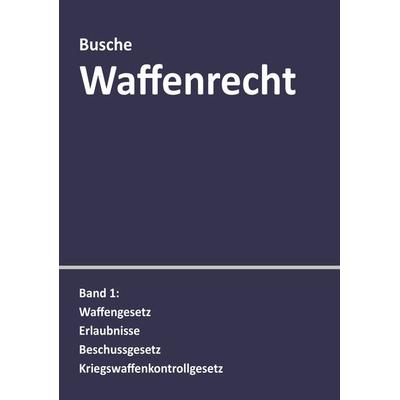 Waffenrecht: Praxiswissen für Waffenbesitzer, Handel, Verwaltung und Justiz, Taschenbuch von Andre Busche, Juristischer Fachverlag Busche Kiel,