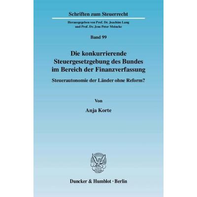 Die konkurrierende Steuergesetzgebung des Bundes im Bereich der Finanzverfassung., Taschenbuch von Anja Korte, Duncker & Humblot, 978-3-428-12696-5