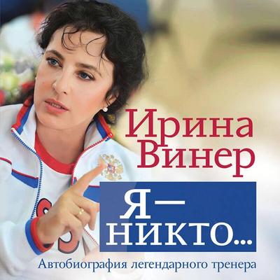 Ya – nikto. Avtobiografiya legendarnogo trenera - Irina Viner, Audio, 9785041884079