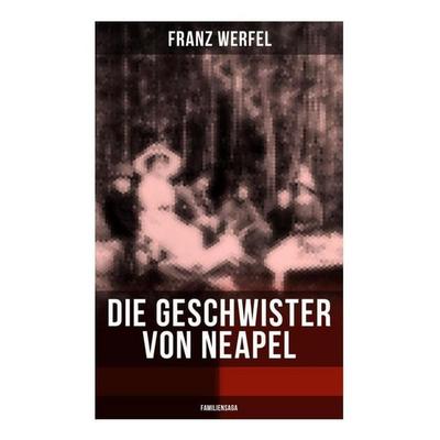 Die Geschwister von Neapel (Familiensaga), Taschenbuch von Franz Werfel, Musaicum Books, 978-80-272-6374-5