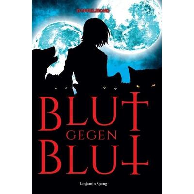 Blut gegen Blut, Gebundene Ausgabe von Benjamin Spang, Tredition, 978-3-7345-0075-6